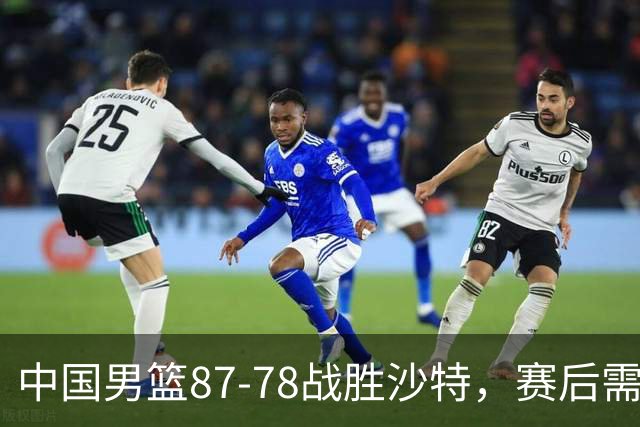 中国男篮87-78战胜沙特，赛后需反思的6大事实