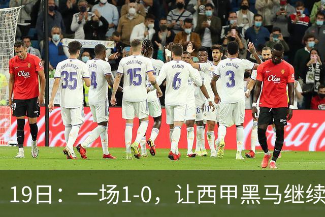 19日：一场1-0，让西甲黑马继续狂飙，6轮中是5胜，积分追平了皇马，超越了马竞